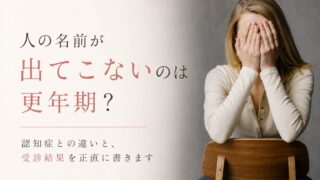 人の名前が出てこないのは更年期？認知症との違いと受診結果