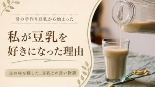 私が豆乳を好きになった理由｜母の手作り豆乳を求め続けた「豆乳難民」の歴史